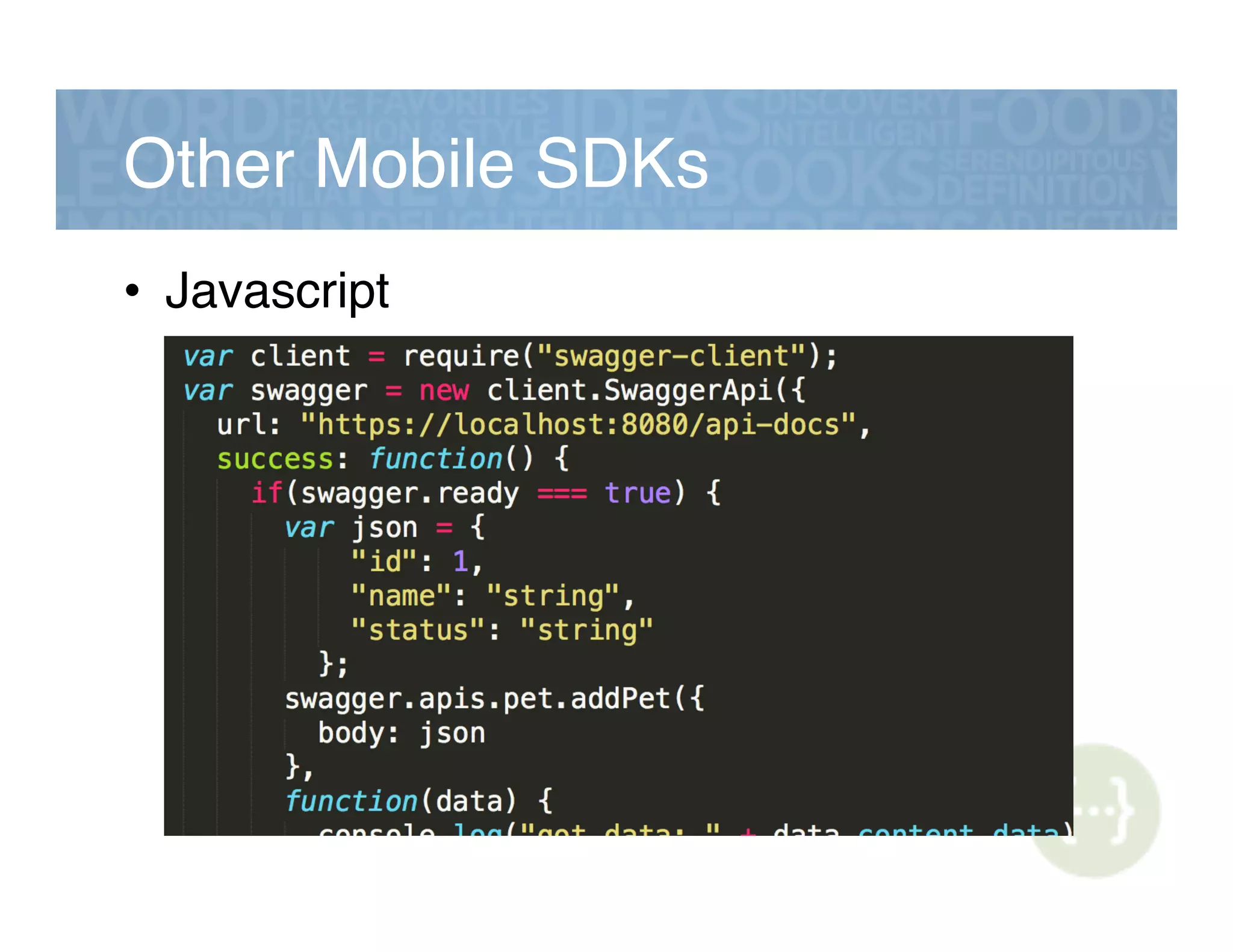 Other Mobile SDKs!
•  Javascript!
 