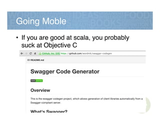 Going Moble!
•  If you are good at scala, you probably
suck at Objective C!
 