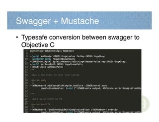 Swagger + Mustache!
•  Typesafe conversion between swagger to
Objective C!
 