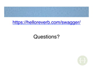 https://helloreverb.com/swagger/!
!
Questions?!
 