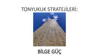 TONYUKUK STRATEJİLERİ:
BİLGE GÜÇ
 