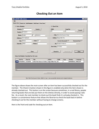 Regular expressions were to be used to verify that all input met formatting requirements.Sample Screen Shots & Code<br />The Main Page<br />The application used a tabbed interface to keep all fields and buttons for each function grouped together.  The main page contains fields for checking out an item.  This is a three step process:<br />Find the member who wishes to check out the book.  To do this, the librarian enters the member’s member ID number in the field labeled Member & clicks the button labeled “Search” next to the Member ID field.