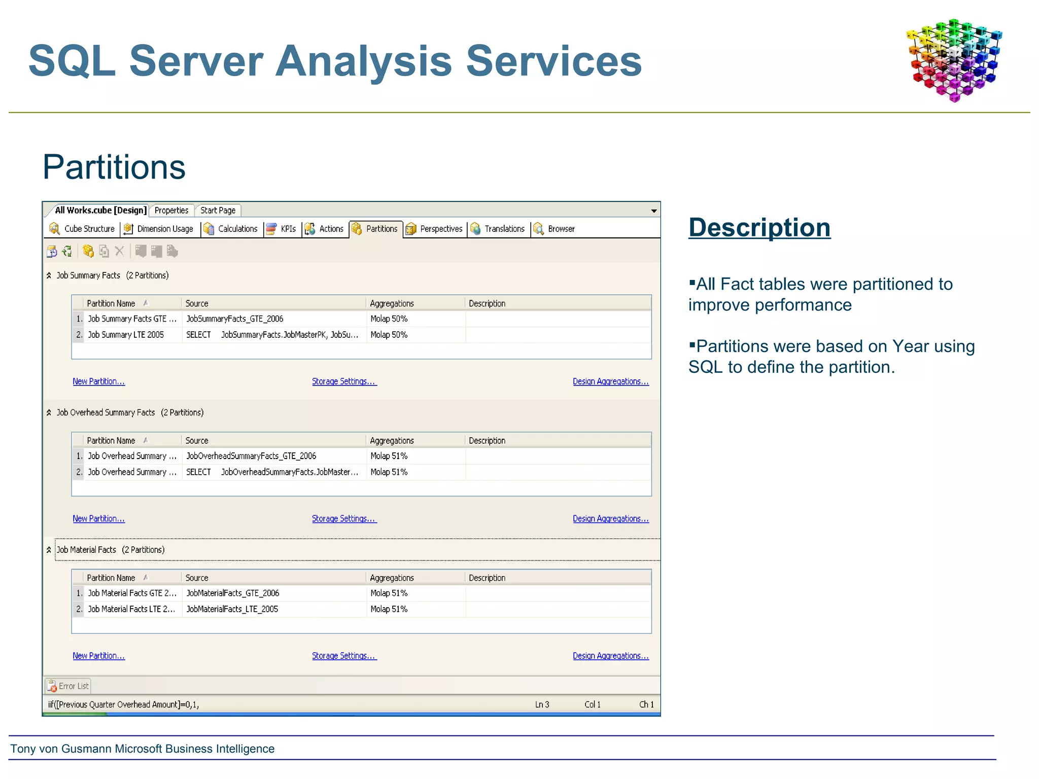 SQL Server Analysis Services Partitions Description All Fact tables were partitioned to improve performance Partitions were based on Year using SQL to define the partition. 