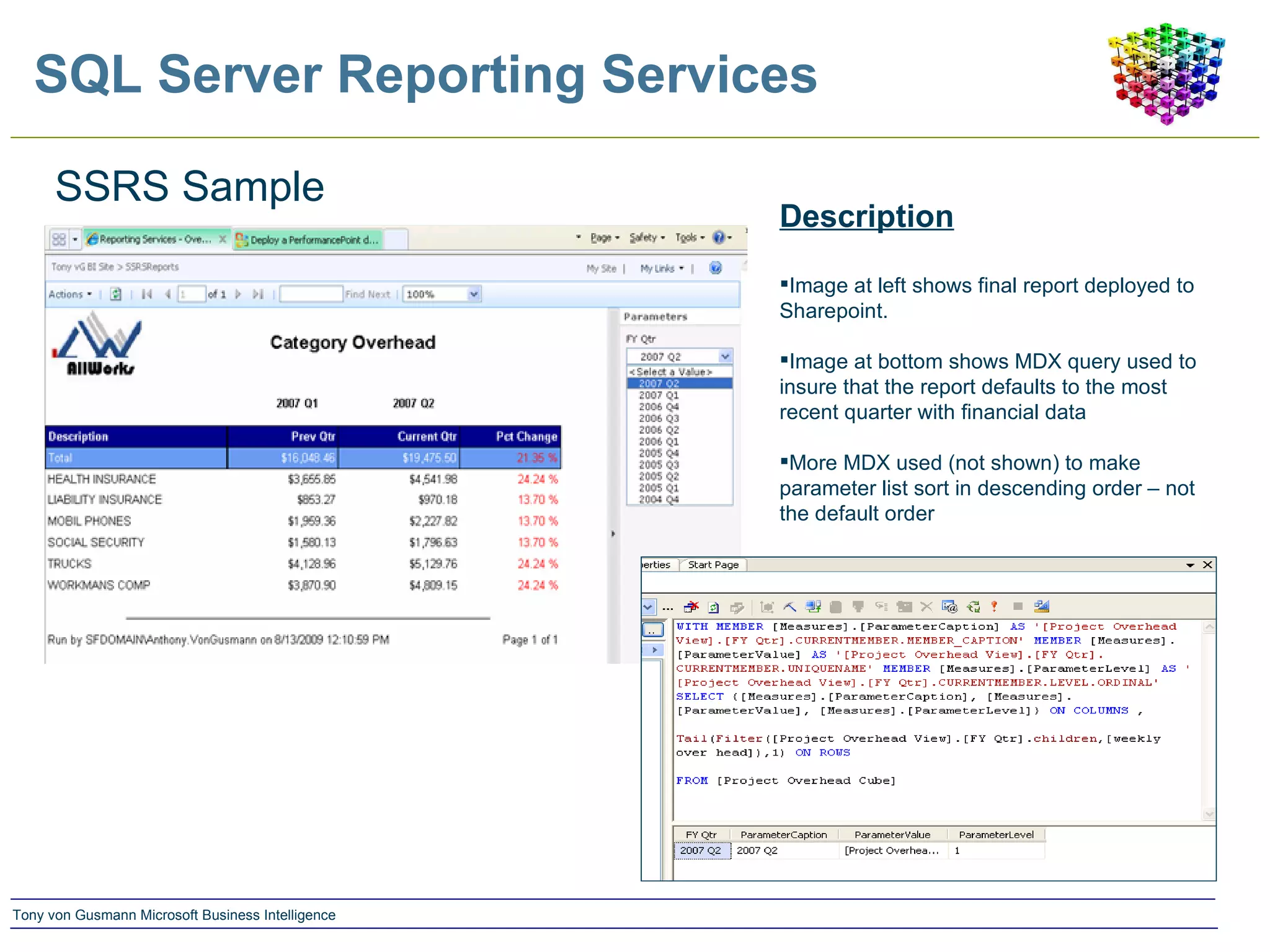 SQL Server Reporting Services SSRS Sample Description Image at left shows final report deployed to Sharepoint. Image at bottom shows MDX query used to insure that the report defaults to the most recent quarter with financial data More MDX used (not shown) to make parameter list sort in descending order – not the default order 