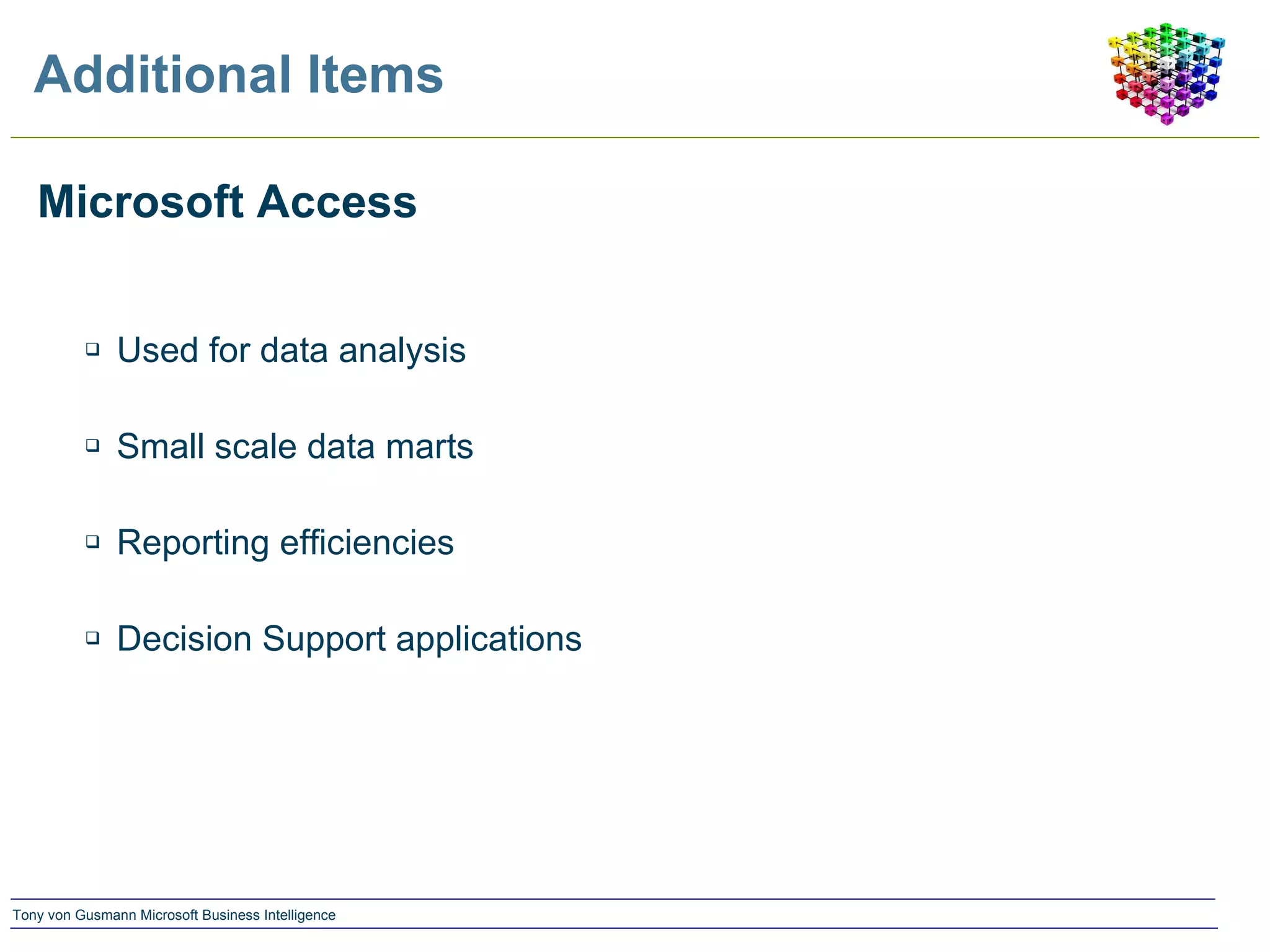 Additional Items Microsoft Access Used for data analysis Small scale data marts Reporting efficiencies Decision Support applications 