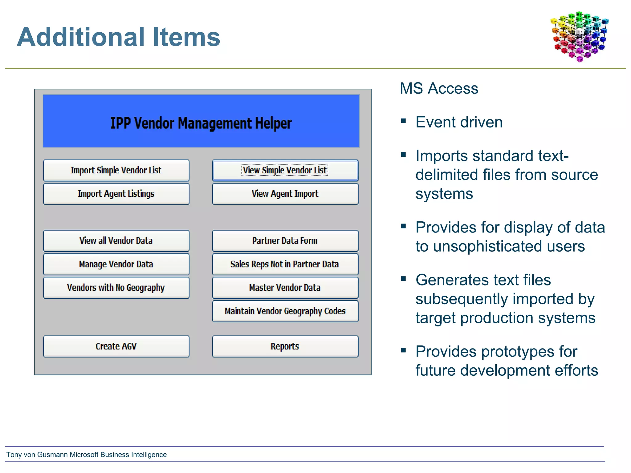 Additional Items MS Access  Event driven Imports standard text-delimited files from source systems Provides for display of data to unsophisticated users Generates text files subsequently imported by target production systems Provides prototypes for future development efforts  