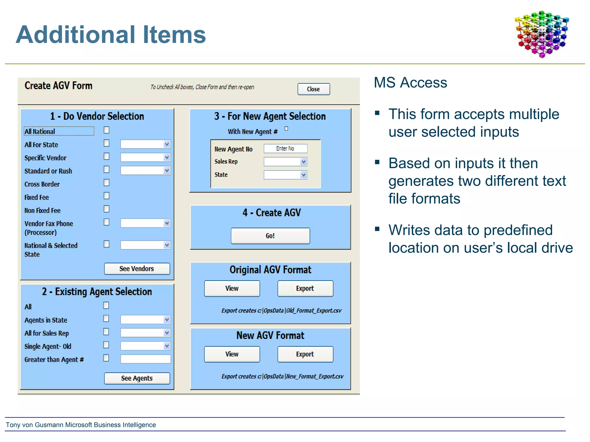 Additional Items MS Access  This form accepts multiple user selected inputs Based on inputs it then generates two different text file formats Writes data to predefined location on user’s local drive 