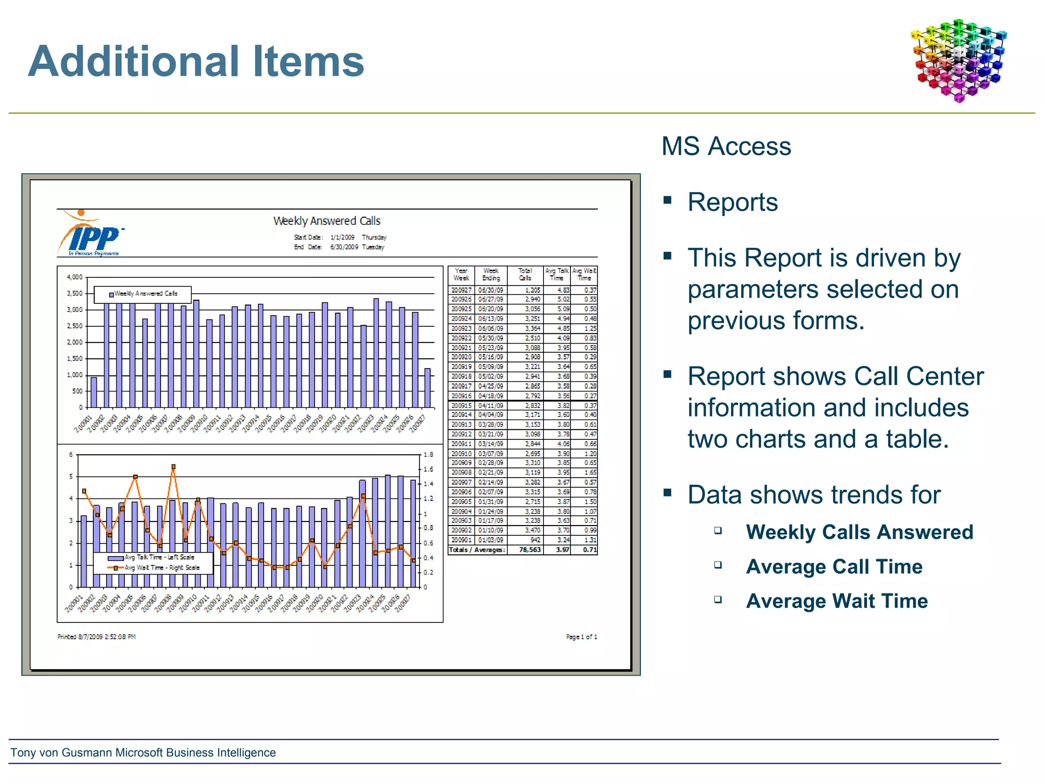 Additional Items MS Access  Reports This Report is driven by parameters selected on previous forms. Report shows Call Center information and includes two charts and a table. Data shows trends for Weekly Calls Answered Average Call Time Average Wait Time 