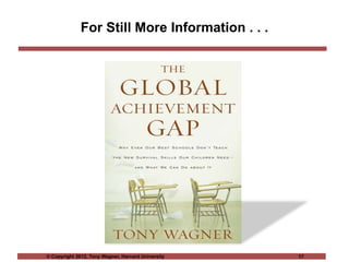 © Copyright 2012, Tony Wagner, Harvard University 17
For Still More Information . . .
 