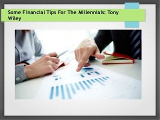 Some Financial Tips For The Millennials: Tony 
Wiley 
 