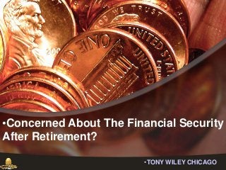 •Concerned About The Financial Security
After Retirement?
•TONY WILEY CHICAGO
 
