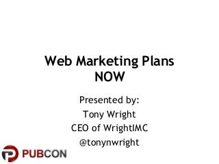 Web Marketing Plans
NOW
Presented by:
Tony Wright
CEO of WrightIMC
@tonynwright
 