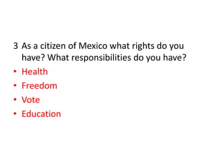As a citizen of Mexico what rights do you have? What responsibilities do you have?HealthFreedomVoteEducation