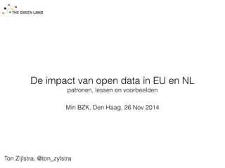 De impact van open data in EU en NL 
patronen, lessen en voorbeelden 
Min BZK, Den Haag, 26 Nov 2014 
Ton Zijlstra, @ton_zylstra 
 