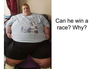 Can he win a
race? Why?
 