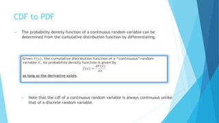 CDF to PDF
► The probability density function of a continuous random variable can be
determined from the cumulative distribution function by differentiating.
► Note that the cdf of a continuous random variable is always continuous unlike
that of a discrete random variable.
 