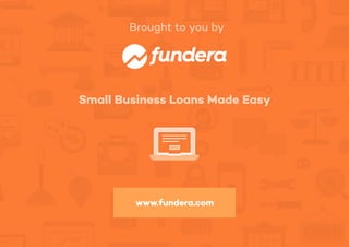 Small Business Loans Made Easy
www.fundera.com
Brought to you by
 