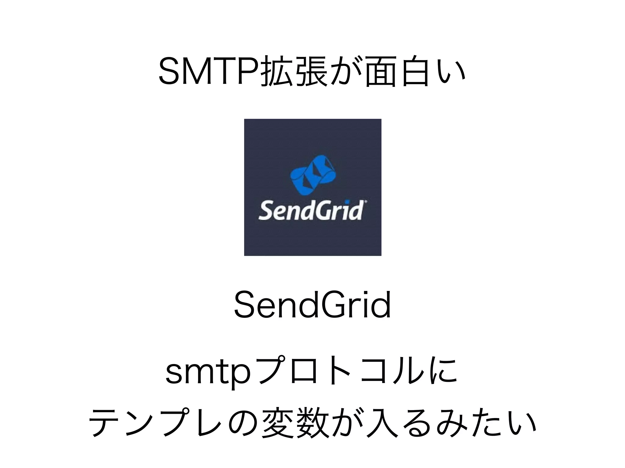 SMTP拡張が面白い 
SendGrid 
smtpプロトコルに 
テンプレの変数が入るみたい 
 