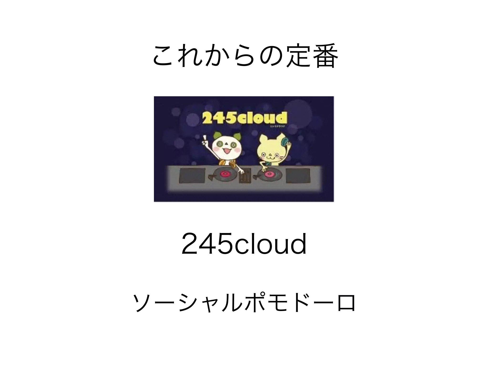 これからの定番 
245cloud 
ソーシャルポモドーロ 
 