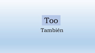 También
Too