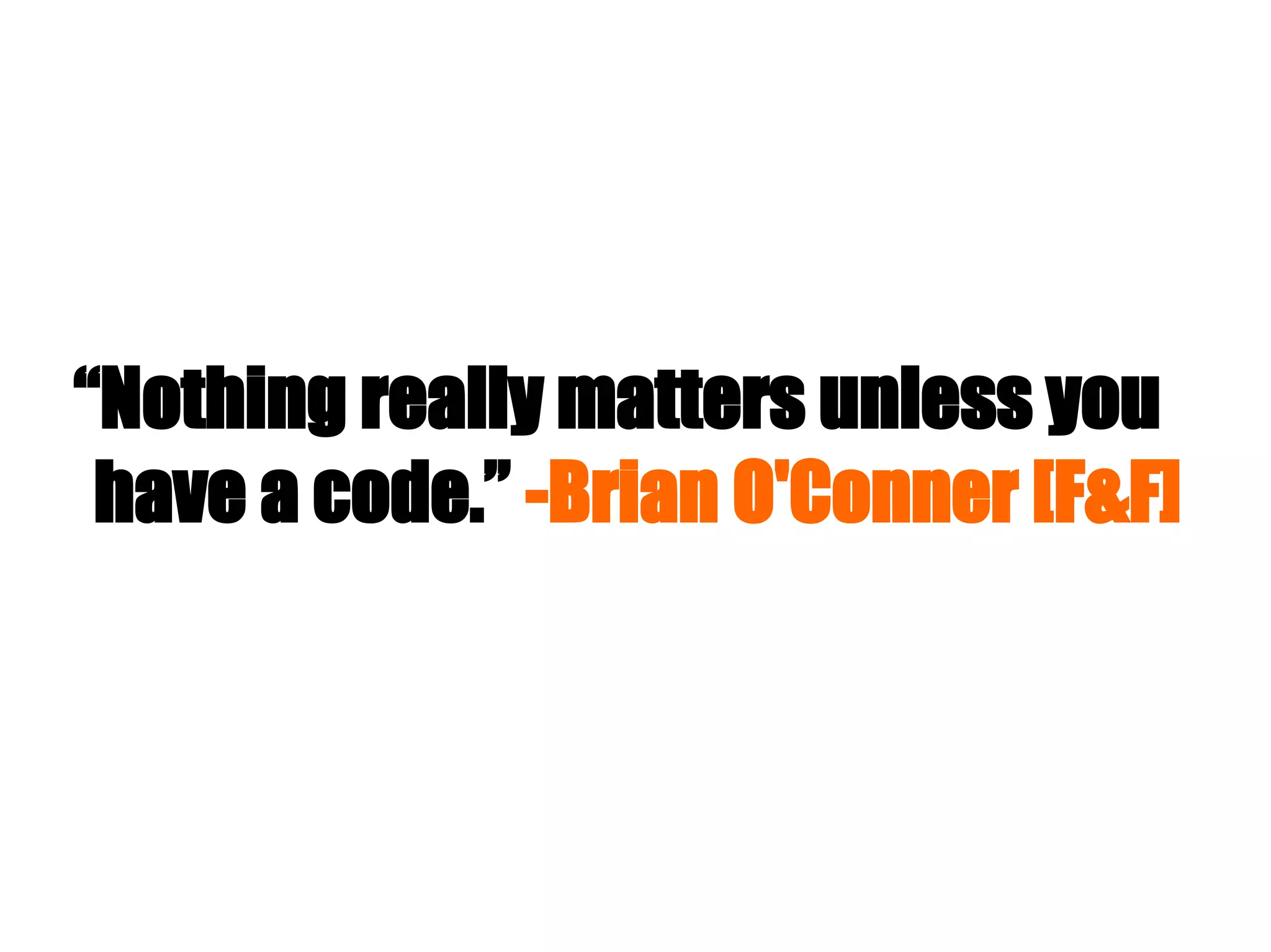 “Nothing really matters unless you
have a code.” -Brian O'Conner [F&F]
 
