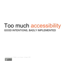 Too much  accessibility ,[object Object],Patrick H. Lauke / Public Sector Forums / 8 August 2007 