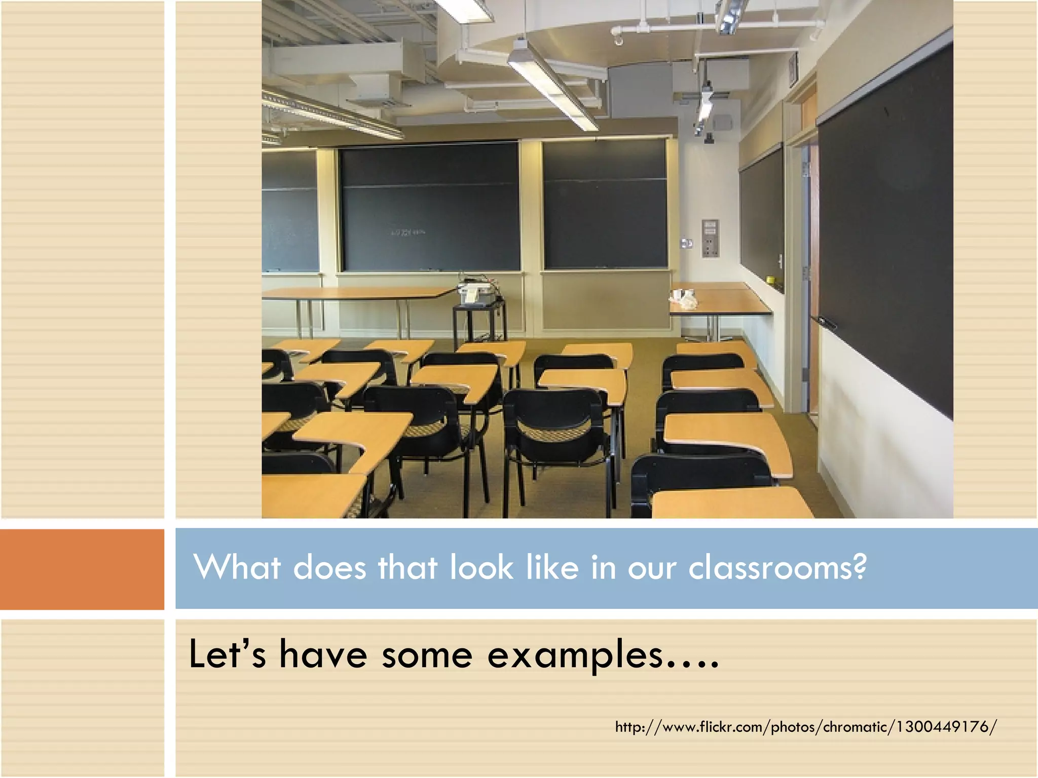 Let’s have some examples…. http://www.flickr.com/photos/chromatic/1300449176/ What does that look like in our classrooms? 