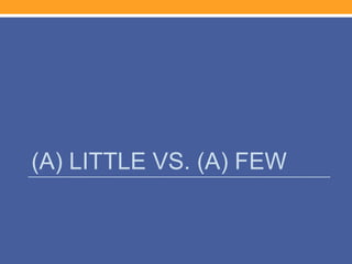 (A) LITTLE VS. (A) FEW
 