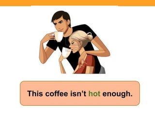 This coffee isn’t hot enough.
 