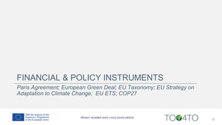 FINANCIAL & POLICY INSTRUMENTS
Paris Agreement; European Green Deal; EU Taxonomy; EU Strategy on
Adaptation to Climate Change; EU ETS; COP27
22
 
