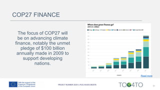 31
COP27 FINANCE
The focus of COP27 will
be on advancing climate
finance, notably the unmet
pledge of $100 billion
annually made in 2009 to
support developing
nations.
Read more
 