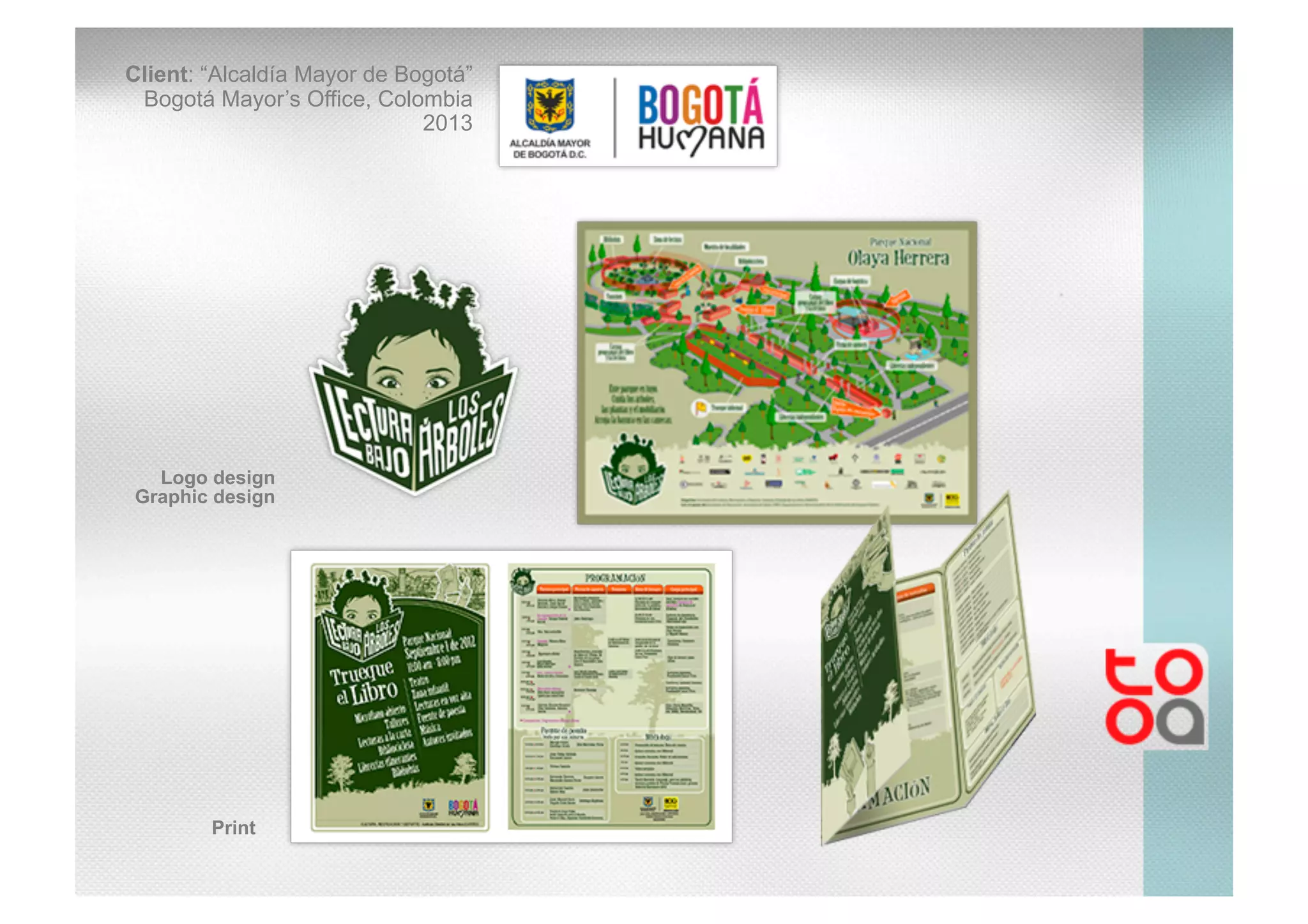 Client: “Alcaldía Mayor de Bogotá”
Bogotá Mayor’s Office, Colombia
2013
Logo design
Graphic design
Print
 