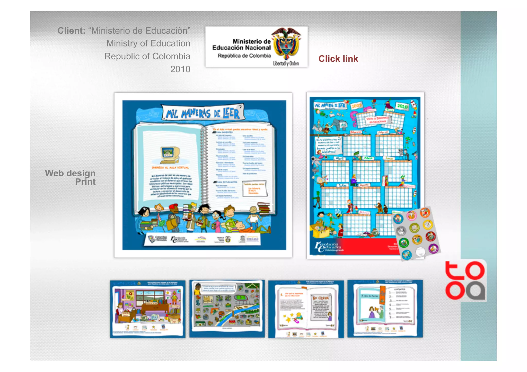 Client: “Ministerio de Educaciòn”
Ministry of Education
Republic of Colombia
2010
Web design
Print
Click link
 