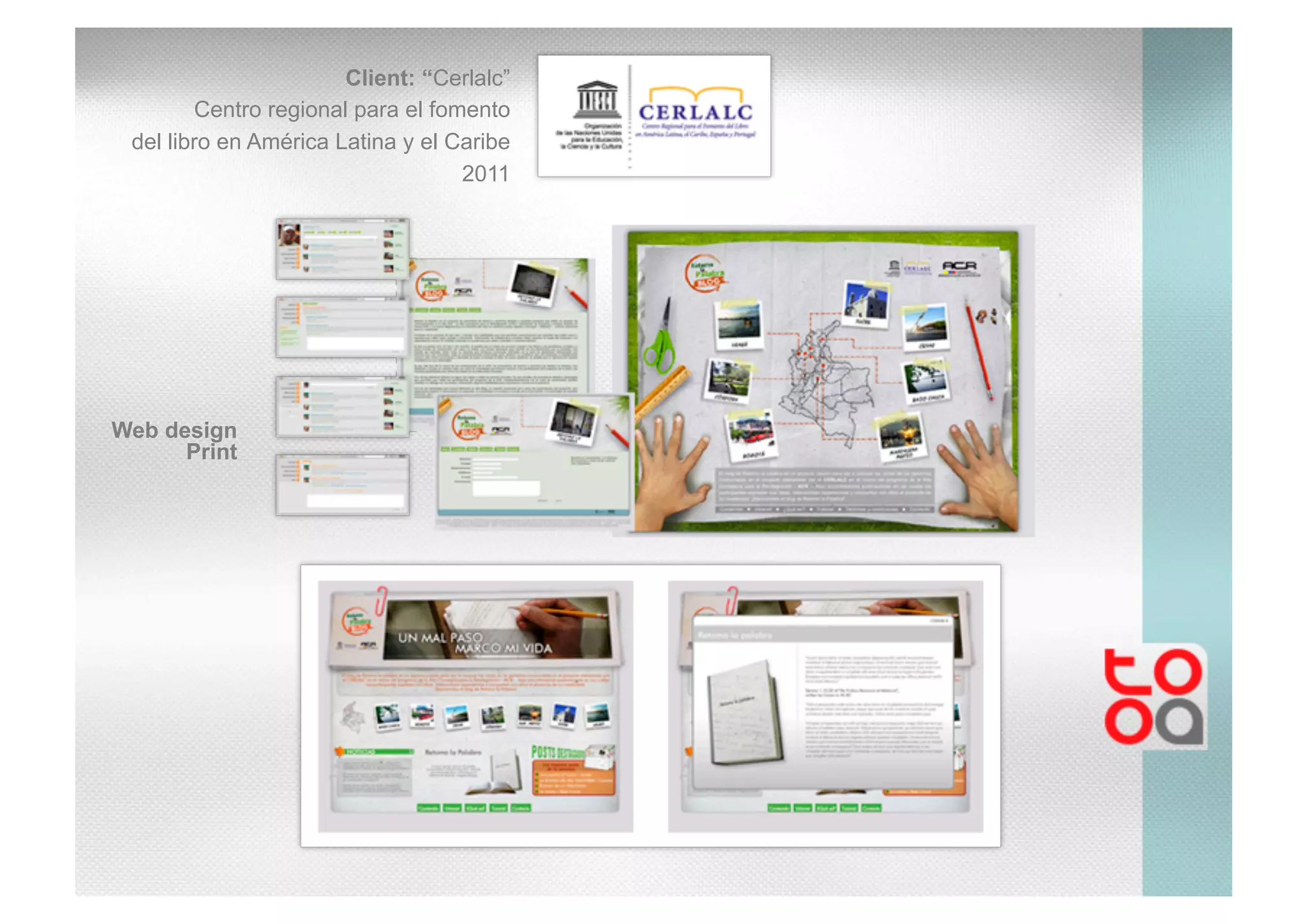Client: “Cerlalc”
Centro regional para el fomento
del libro en América Latina y el Caribe
2011
Web design
Print
 