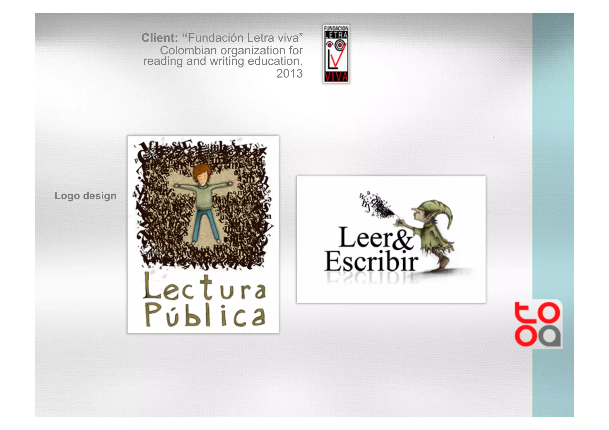 Client: “Fundación Letra viva”
Colombian organization for
reading and writing education.
2013
Logo design
 
