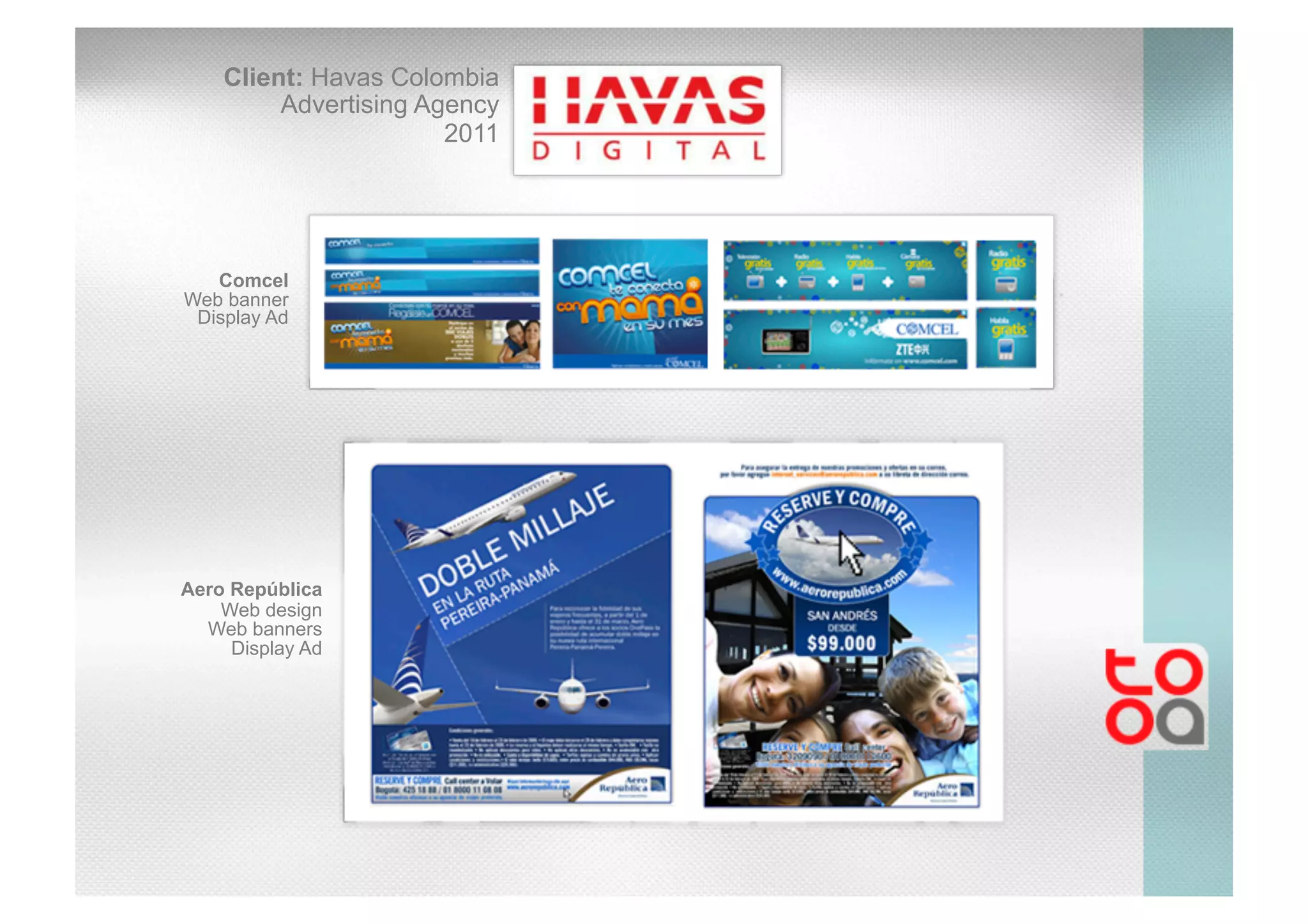 Comcel
Web banner
Display Ad
Aero República
Web design
Web banners
Display Ad
Client: Havas Colombia
Advertising Agency
2011
 
