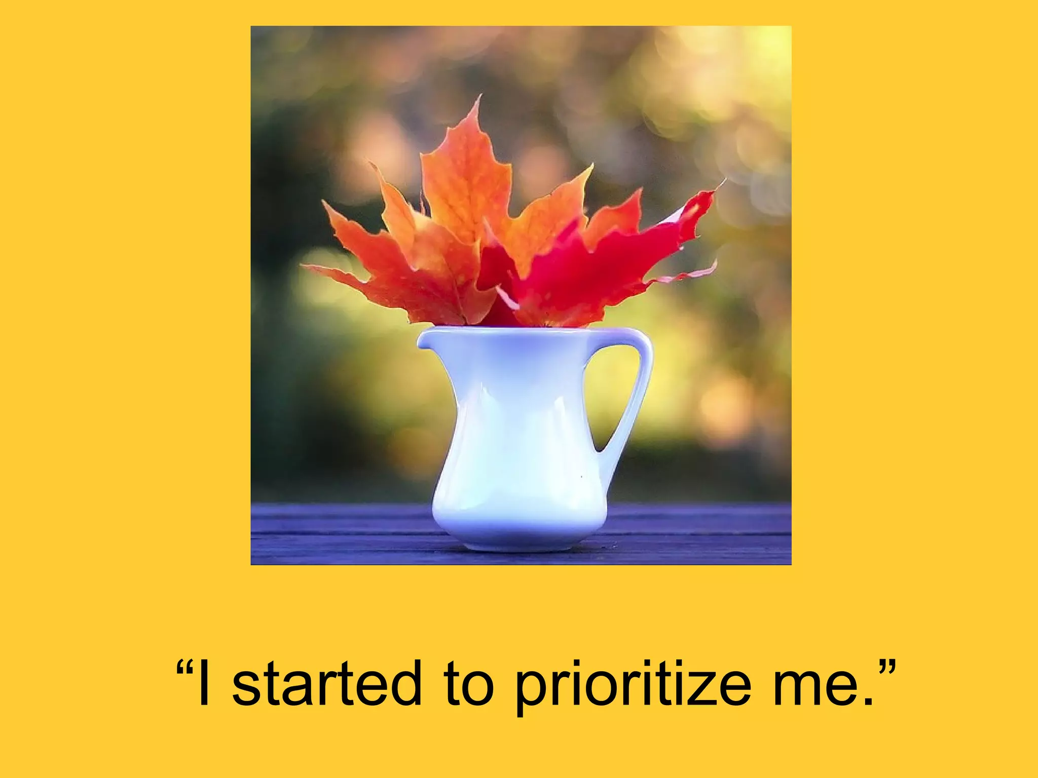 “ I started to prioritize me.” 