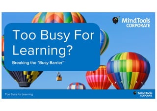 Too Busy for Learning
Too Busy For
Learning?
Breaking the “Busy Barrier”
1Too Busy for Learning
 