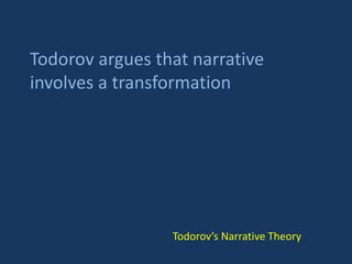 Todorov argues that narrative
involves a transformation
Todorov’s Narrative Theory
 
