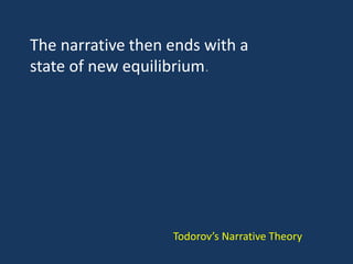 The narrative then ends with a
state of new equilibrium.
Todorov’s Narrative Theory
 