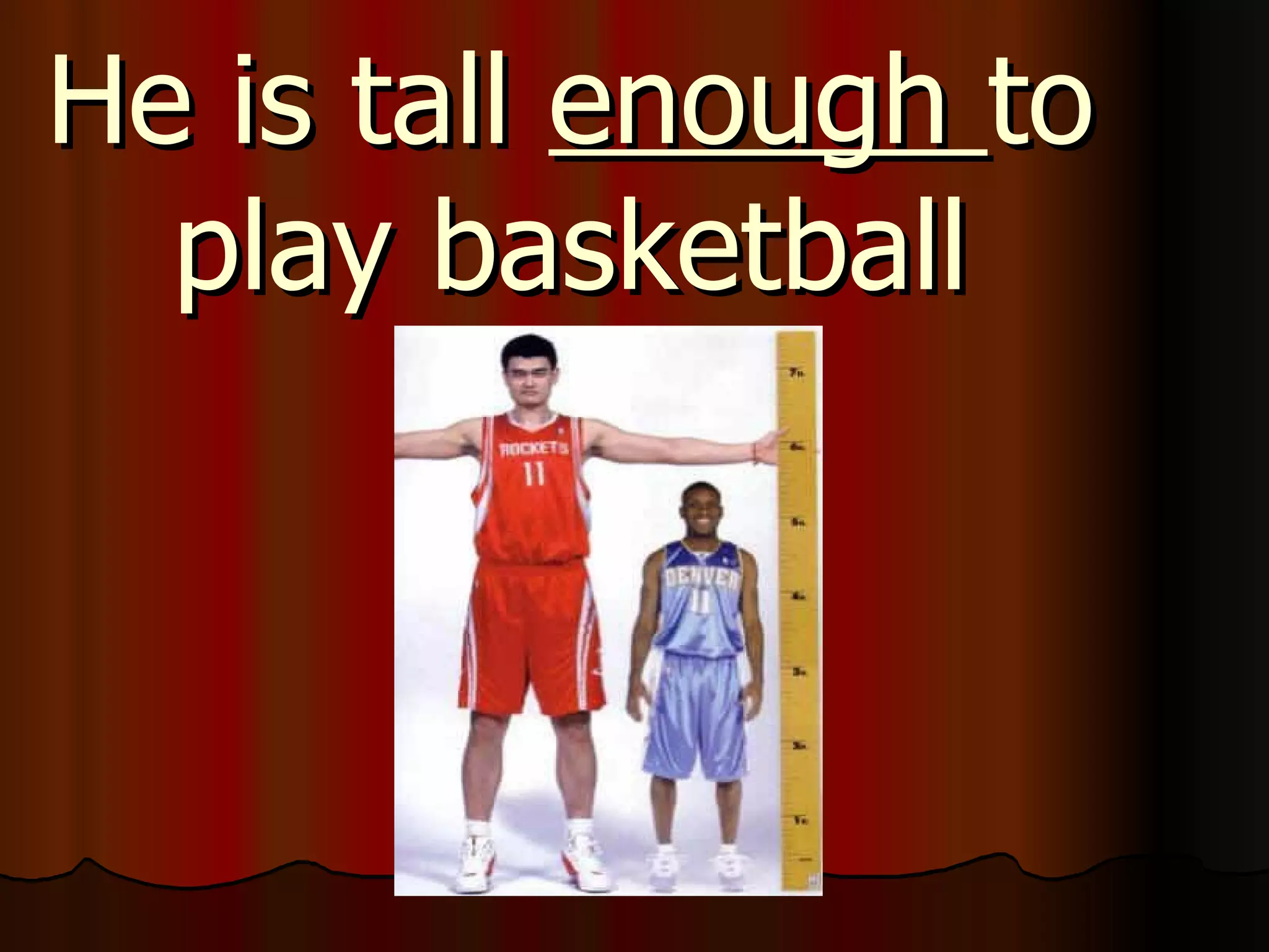 He is tall enough to play basketball