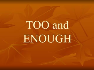 TOO and ENOUGH 