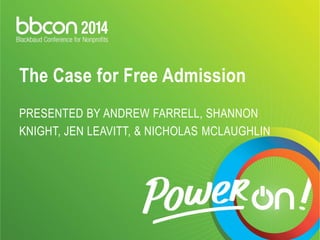 The Case for Free Admission PRESENTED BY ANDREW FARRELL, SHANNON KNIGHT, JEN LEAVITT, & NICHOLAS MCLAUGHLIN  