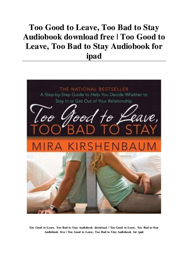 Too Good To Leave Too Bad To Stay Audiobook Download Free Too Go Too Good To Leave Too Bad To Stay Audiobook Download Free Too Go