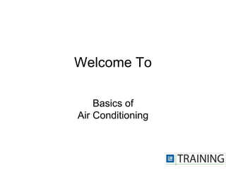 Welcome To
Basics of
Air Conditioning
 
