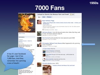 It	
  has	
  it’s	
  own	
  facebook	
  
fan	
  page—but	
  it	
  has	
  
7,000	
  fans.	
  And	
  they	
  
remember	
  th...