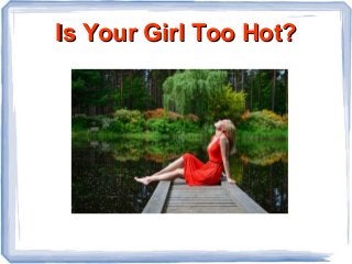 Is Your Girl Too Hot?Is Your Girl Too Hot?
 