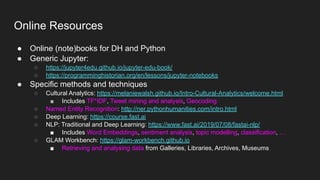 Online Resources
● Online (note)books for DH and Python
● Generic Jupyter:
○ https://jupyter4edu.github.io/jupyter-edu-boo...