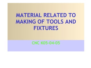 MATERIAL RELATED TO MAKING OF TOOLS AND FIXTURES CNC K05-04-05 