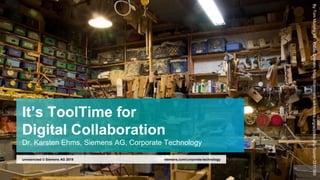 It’s ToolTime for
Digital Collaboration
Dr. Karsten Ehms, Siemens AG, Corporate Technology
siemens.com/corporate-technologyunrestricted © Siemens AG 2019
ByTomMurphyVII-PublicDomain,https://commons.wikimedia.org/w/index.php?curid=3311160
 